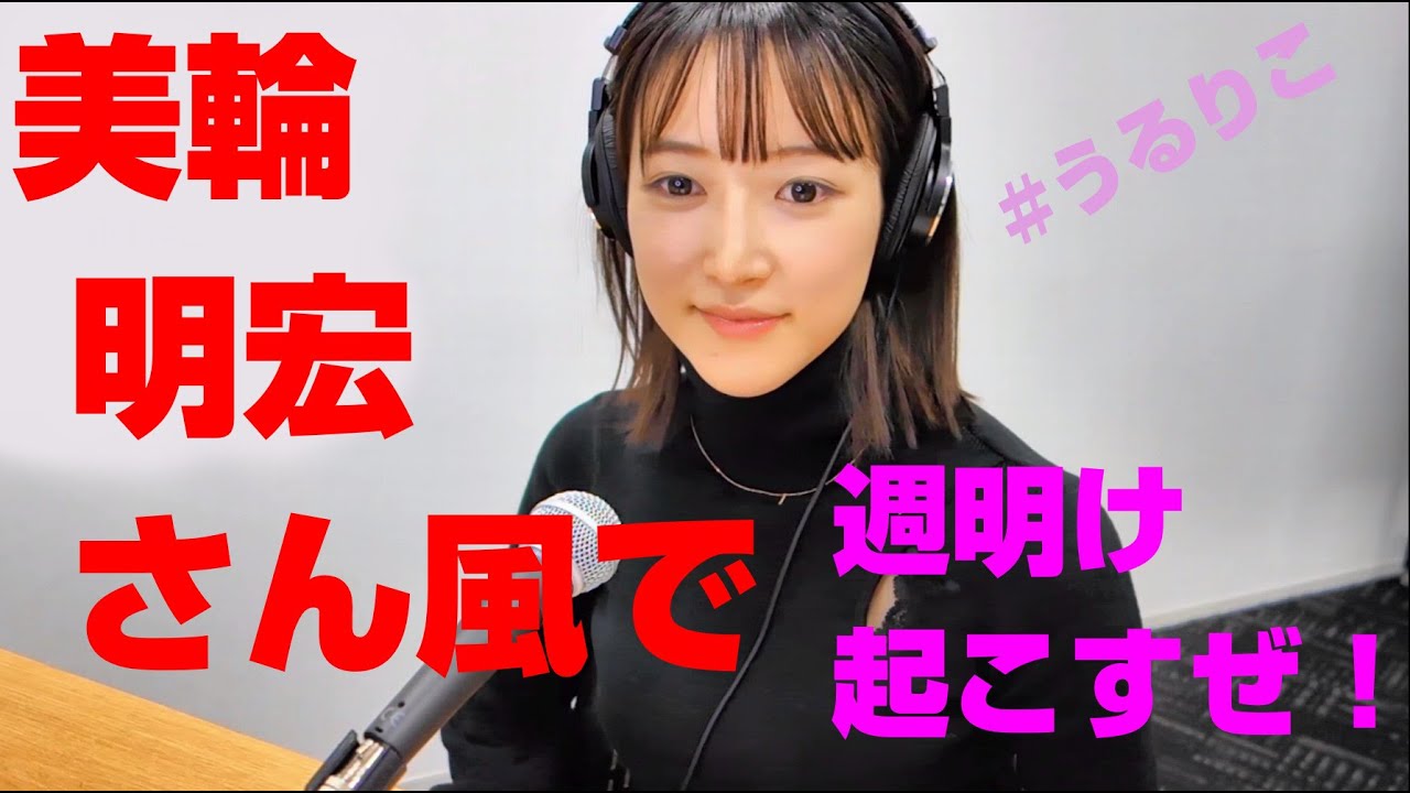 【うるりこ】ep.1 sideB-2より『 山崎あみの 週明け起こすぜ！』美輪明宏さん風！→アケミの英語→endingあみさんアドリブノルマ