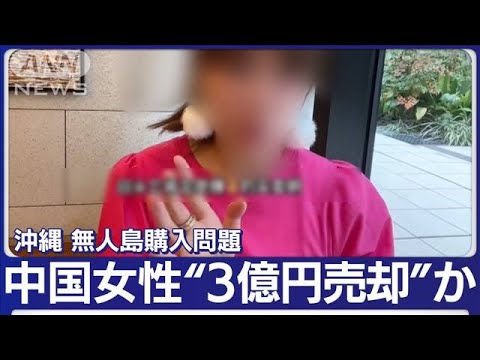 【独自】沖縄の無人島　中国人女性が購入で物議　“3億円売却”か…“20億円契約”も【もっと知りたい！】(2023年2月15日)