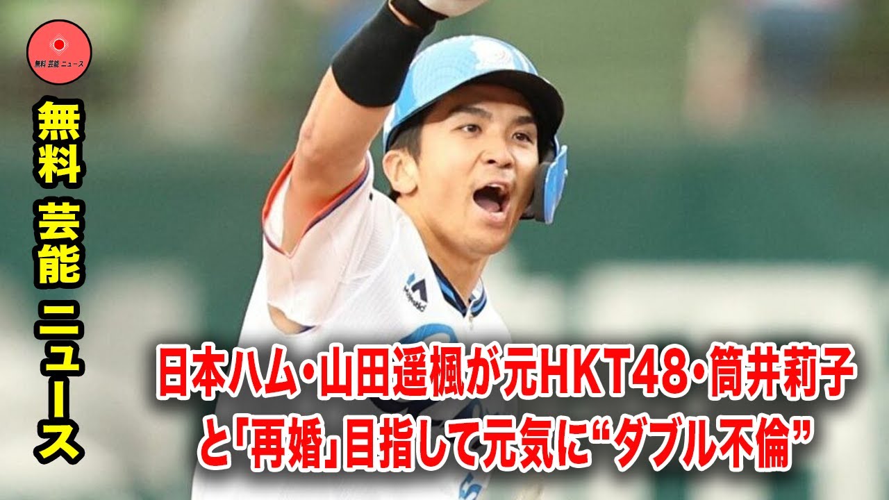 無料 芸能 ニュース 24時間 | 日本ハム・山田遥楓が元HKT48・筒井莉子と「再婚」目指して元気に“ダブル不倫”