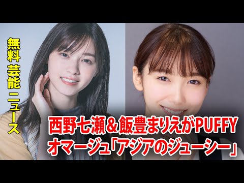 無料 芸能 ニュース 24時間 | 西野七瀬＆飯豊まりえがPUFFYオマージュ「アジアのジューシー」結成でマクドナルド新メニューを後押し