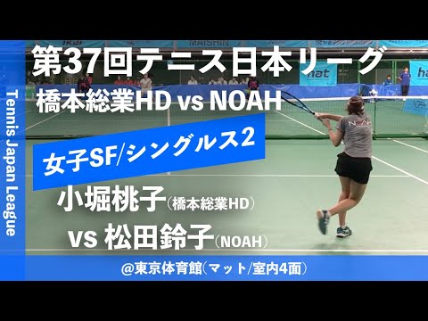 #翌日配信【日本リーグ2023/女子SF】小堀桃子(橋本総業HD) vs 松田鈴子(NOAH) 第37回テニス日本リーグ 女子準決勝 シングルス2