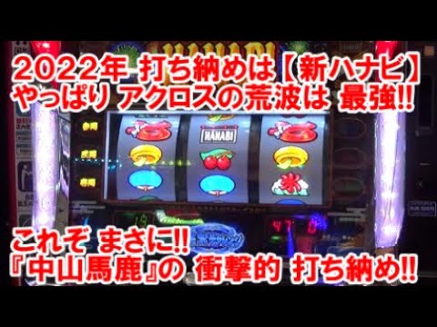 2022年打ち納めは【新ハナビ】やっぱりアクロスの荒波は素晴らしい！これぞまさに！『中山馬鹿』の 衝撃的 打ち納め！【12月31日 ビックマーチ高崎おおやぎ店 中山馬鹿実践取材】