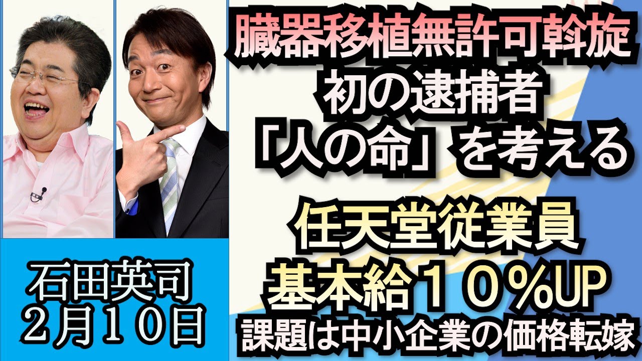 石田英司「臓器移植無許可あっせんで初の逮捕者、法は命をどう定義しているのか？」「任天堂が基本給を一律で１０％アップ」「ギョーザ購入日本一、宮崎市が連覇、どんなルールで調査している？」２月１０日