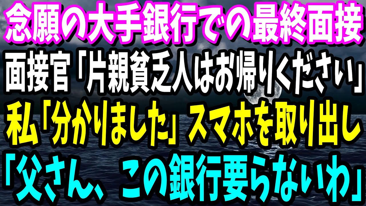 【スカッと総集編】念願の大手銀行での最終面接へ行くと、面接官「誰が片親貧乏人を採用するかよw」私「分かりました」→直後、スマホを取り出し「父さん、この銀行やっぱり要らないわ」面接官「え？」【修羅場】