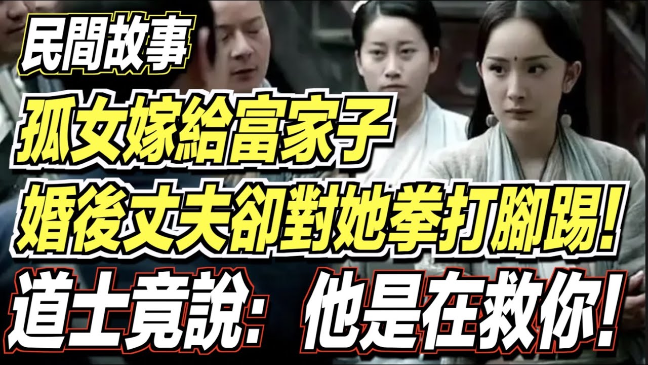 一個孤女嫁給了富家子弟！可婚後丈夫卻對她拳打腳踢！道士竟跟她說：他是在救你！｜道聽途說