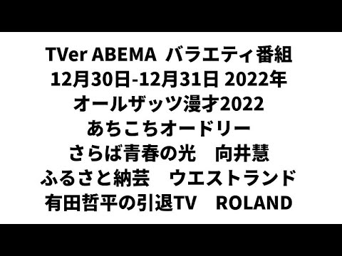 TVer ABEMA  バラエティ番組 12月30日-12月31日 2022年　オールザッツ漫才2022　あちこちオードリー　さらば青春の光　向井慧　ふるさと納芸　ウエストランド　有田哲平の引退TV