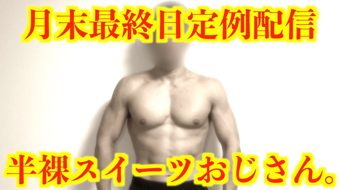【月末最終日定例配信】生配信半裸スイーツおじさん。