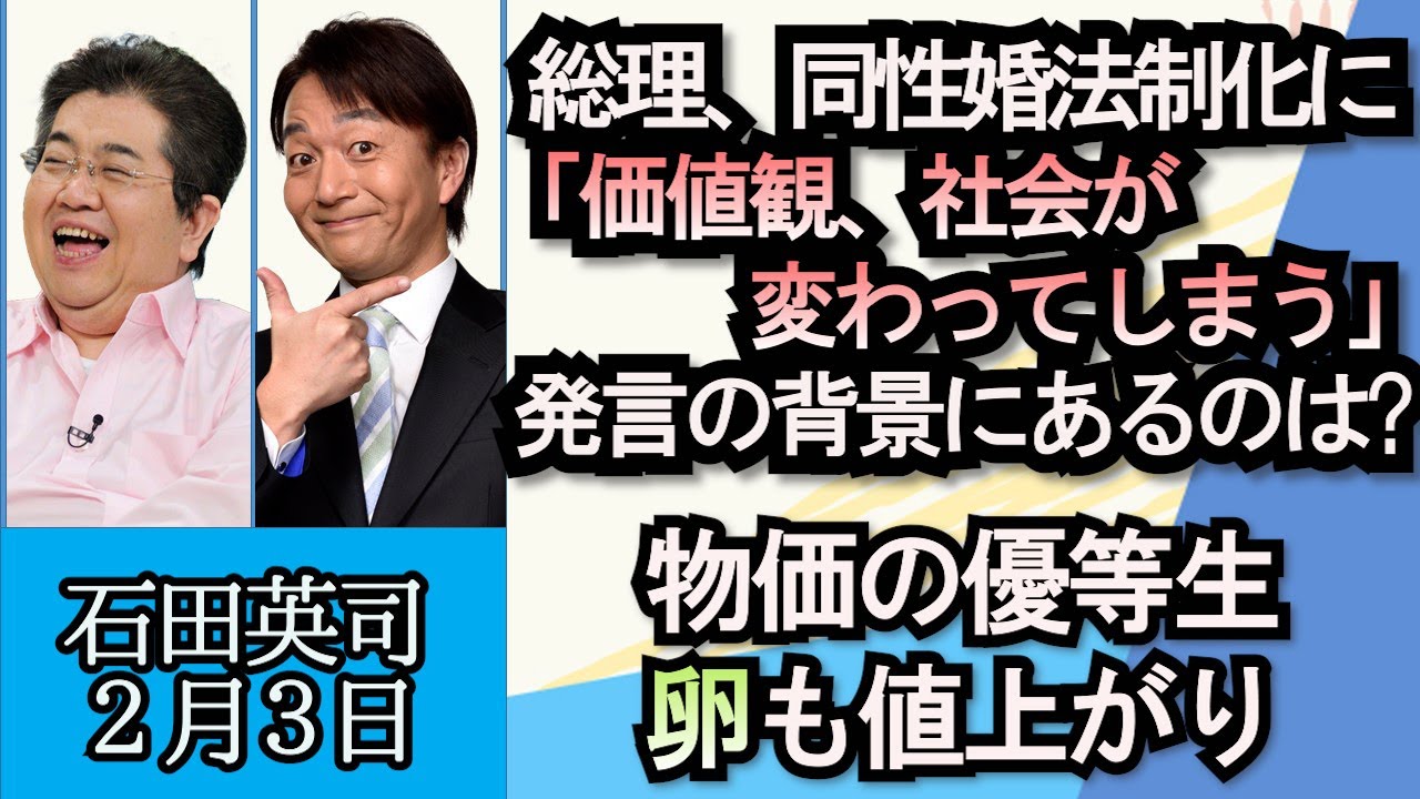石田英司「岸田総理、同性婚法制化に“価値観、社会が変わってしまう”発言の背景について」「物価の優等生、卵も値上がり！生産者の努力を紹介」「恵方巻大量廃棄に改善を」２月３日