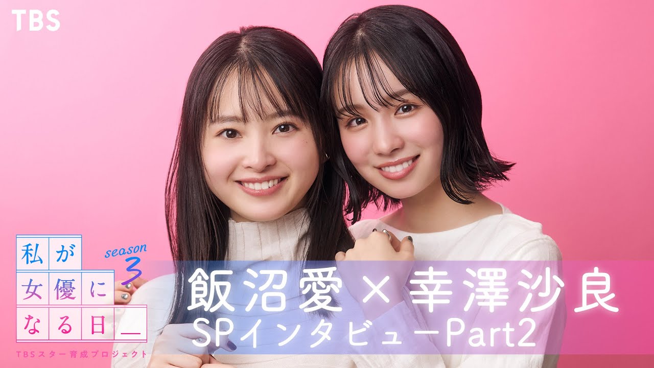 season3開催記念!! 歴代グランプリ 飯沼愛×幸澤沙良 初の2shotインタビュー Part2 『私が女優になる日＿』【TBS】