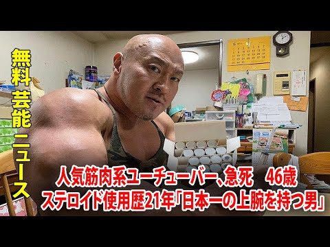 人気筋肉系ユーチューバー、急死　46歳　ステロイド使用歴21年「日本一の上腕を持つ男」