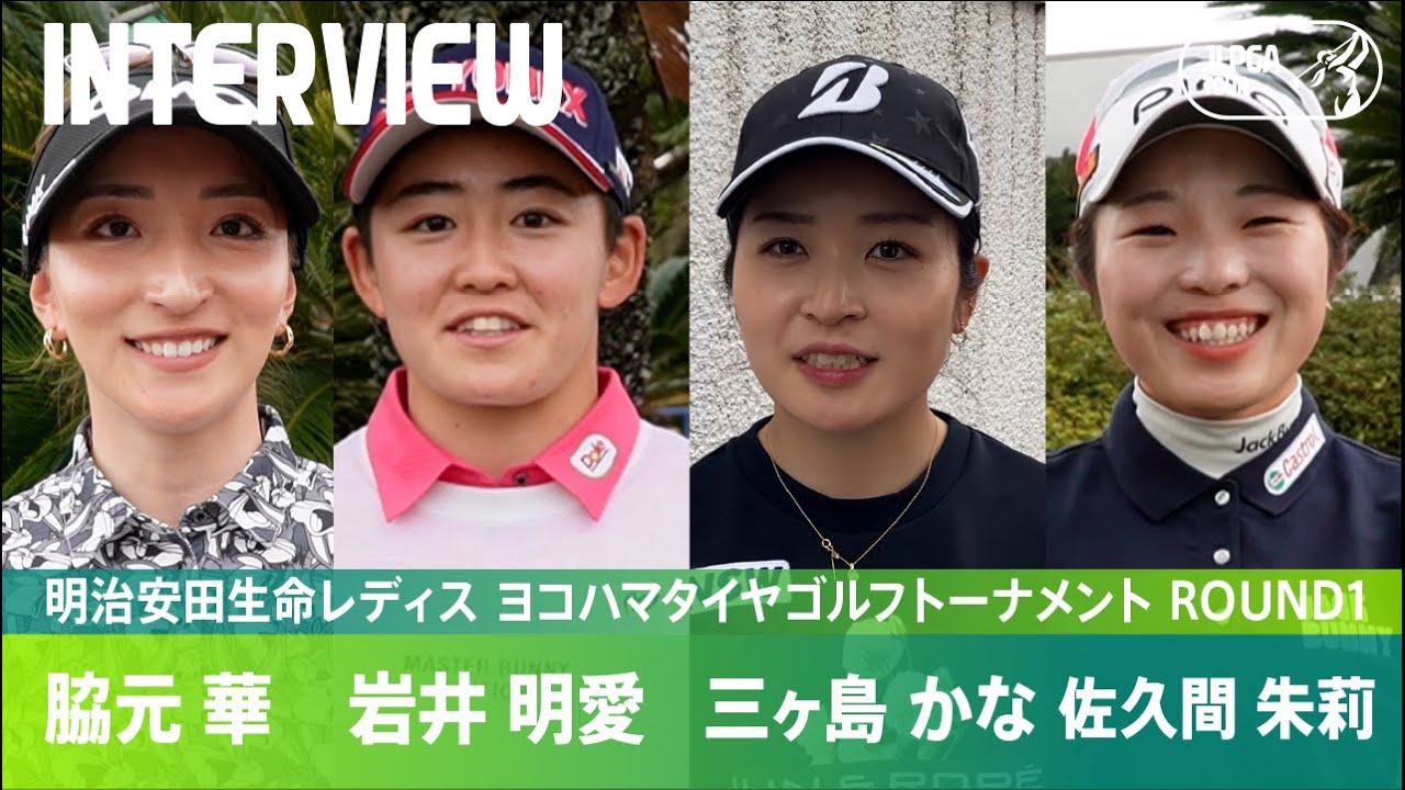 【Round1】脇元華、岩井明愛、三ヶ島かな、佐久間朱莉 インタビュー！｜明治安田生命レディス ヨコハマタイヤゴルフトーナメント