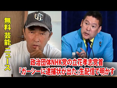 政治団体NHK党の立花孝志党首「ガーシーに逮捕状が出た」生配信で明かす