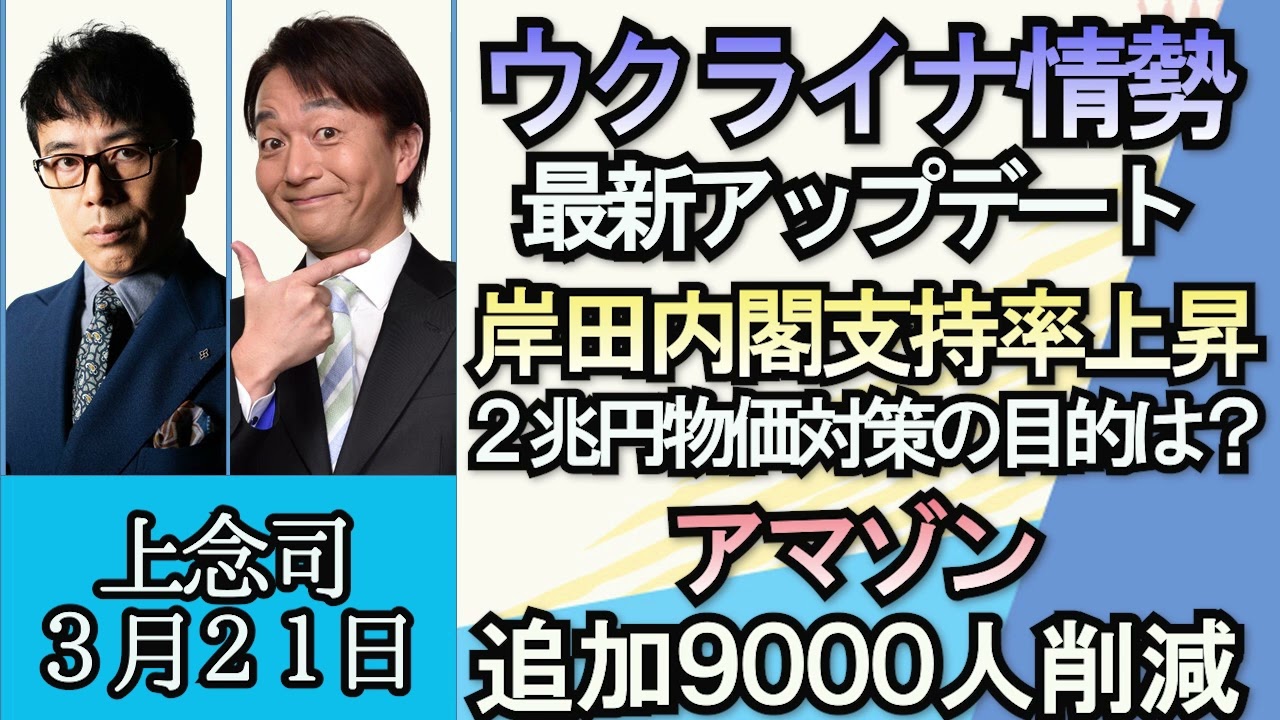 上念司「ウクライナ政府、プーチン大統領のマウリポリ訪問を批判」「岸田内閣の支持率上昇、物価対策２兆円の目的は？」「アマゾンが追加で９０００人削減へ」３月２１日