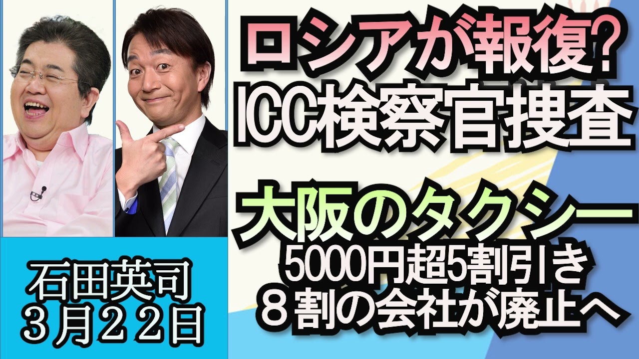 石田英司「ロシアが国際刑事裁判所の検察官らに刑事捜査、報復か？」「タクシー激戦区の大阪で、５０００円超５割引を８割会社が廃止へ」３月２２日