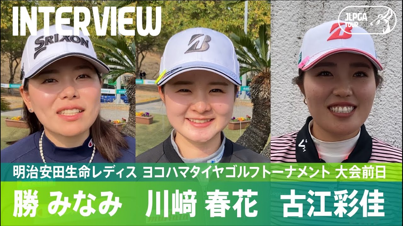 【大会前日】勝みなみ、川﨑春花、古江彩佳インタビュー！｜明治安田生命レディス ヨコハマタイヤゴルフトーナメント