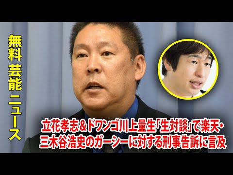 立花孝志＆ドワンゴ川上量生「生対談」で楽天・三木谷浩史のガーシーに対する刑事告訴に言及