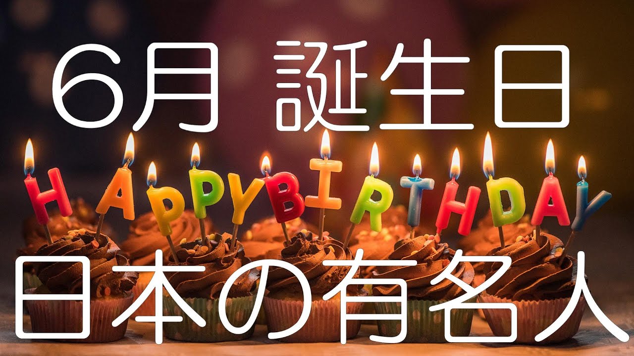 【日本有名人誕生日】6月誕生日の芸能人・著名人 | お誕生日おめでとうございます | Happy Birthday to you
