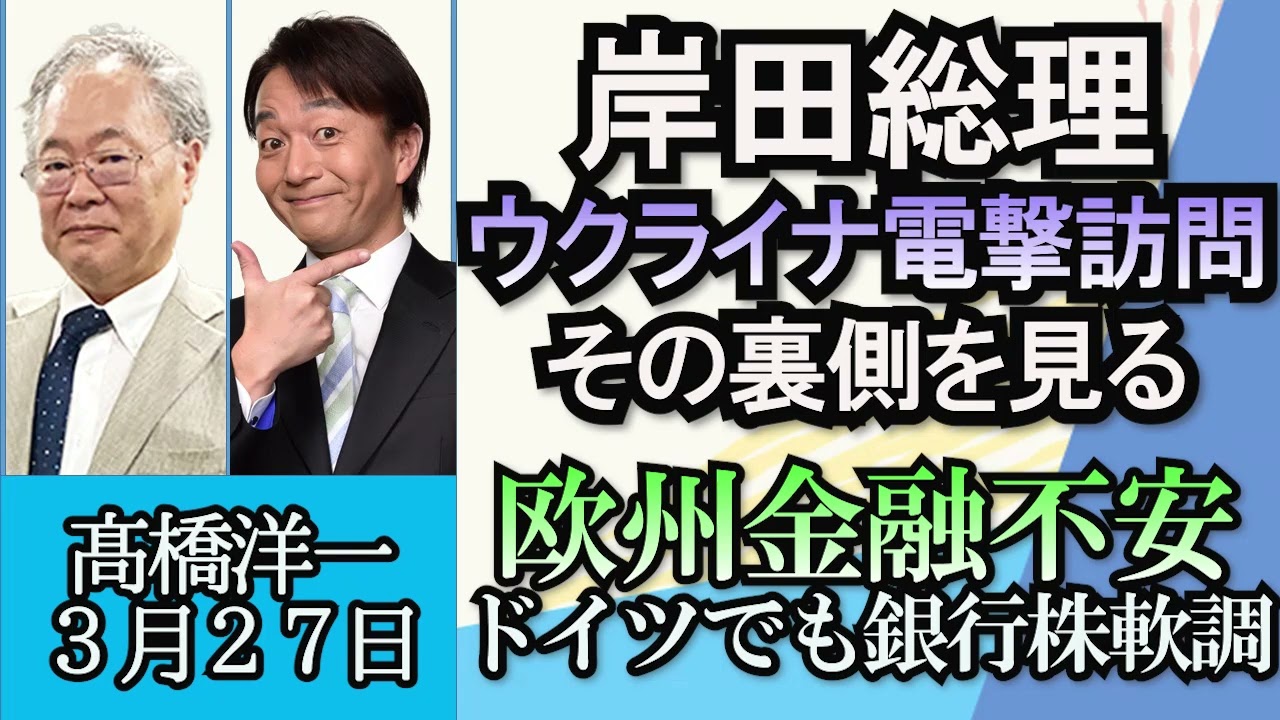 高橋洋一「岸田総理、ウクライナ電撃訪問の裏側を見る」「岸田総理が前中国大使の離任面会を断る。外交の基本は相互主義」「欧州でも金融不安、ドイツ銀行株が2月末とくらべて3割下落」３月２７日