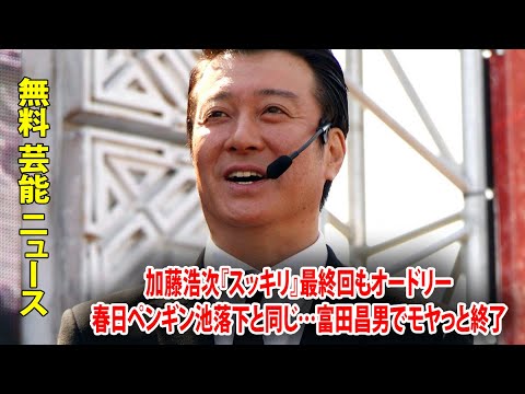 加藤浩次『スッキリ』最終回もオードリー春日ペンギン池落下と同じ…富田昌男でモヤっと終了