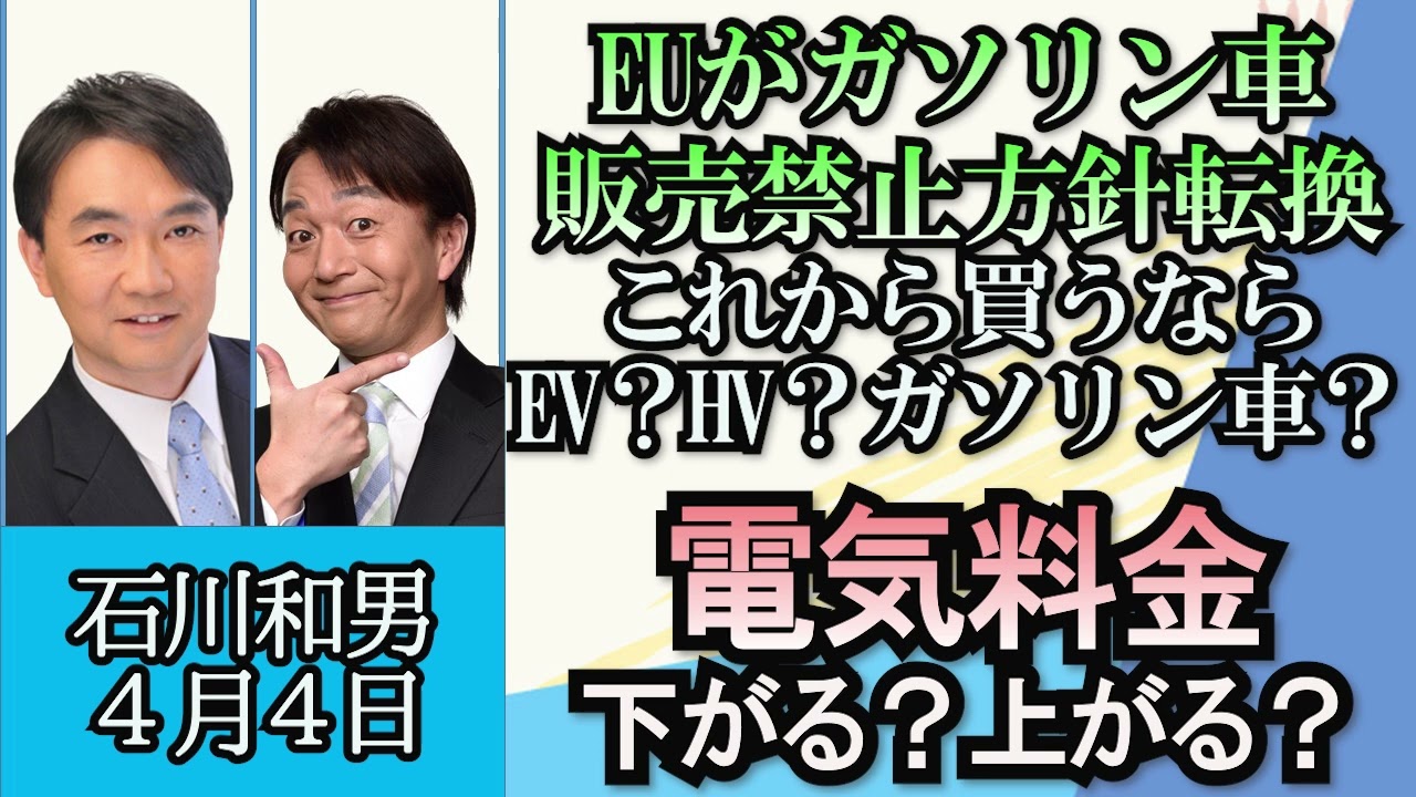 石川和男「大手電力会社、顧客情報の不正閲覧問題とカルテル問題を解説」「EUがガソリン車の販売禁止方針を転換」「電気料金、今後は上がる？下がる？」「注目の新発電技術とは？」４月４日