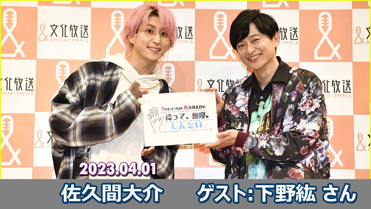 Snow Man 佐久間大介の待って、無理、しんどい、、 ゲスト: 下野紘  さん 2023年4月1日 佐久間大介ラジオ