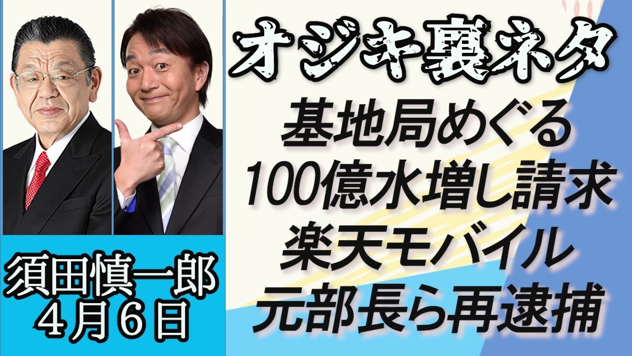須田慎一郎（オジキの裏ネタ）「楽天モバイル基地局建設で、本部長ら水増しおよそ100億円、その裏事情とは！？」４月６日