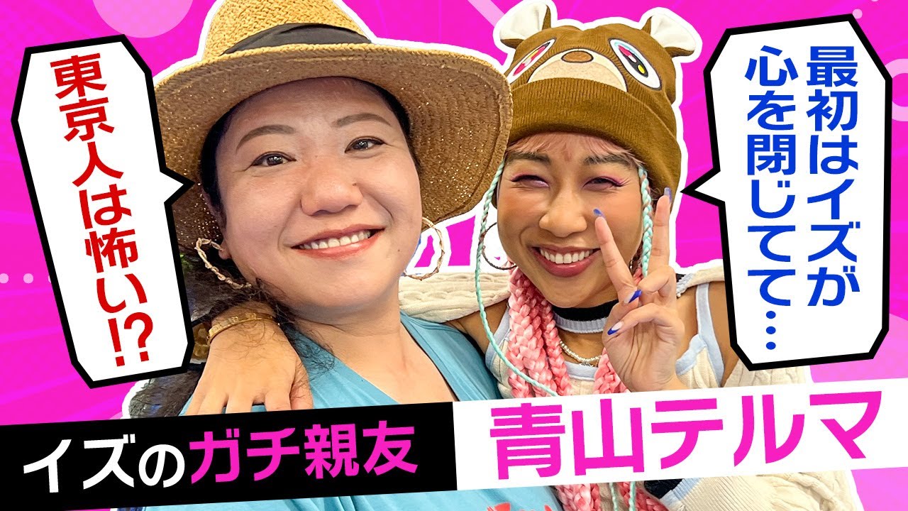 【青山テルマ】大親友が初登場！今だから言える…“イズの心の壁”とは！？超人気者とのドバイ旅行話も！
