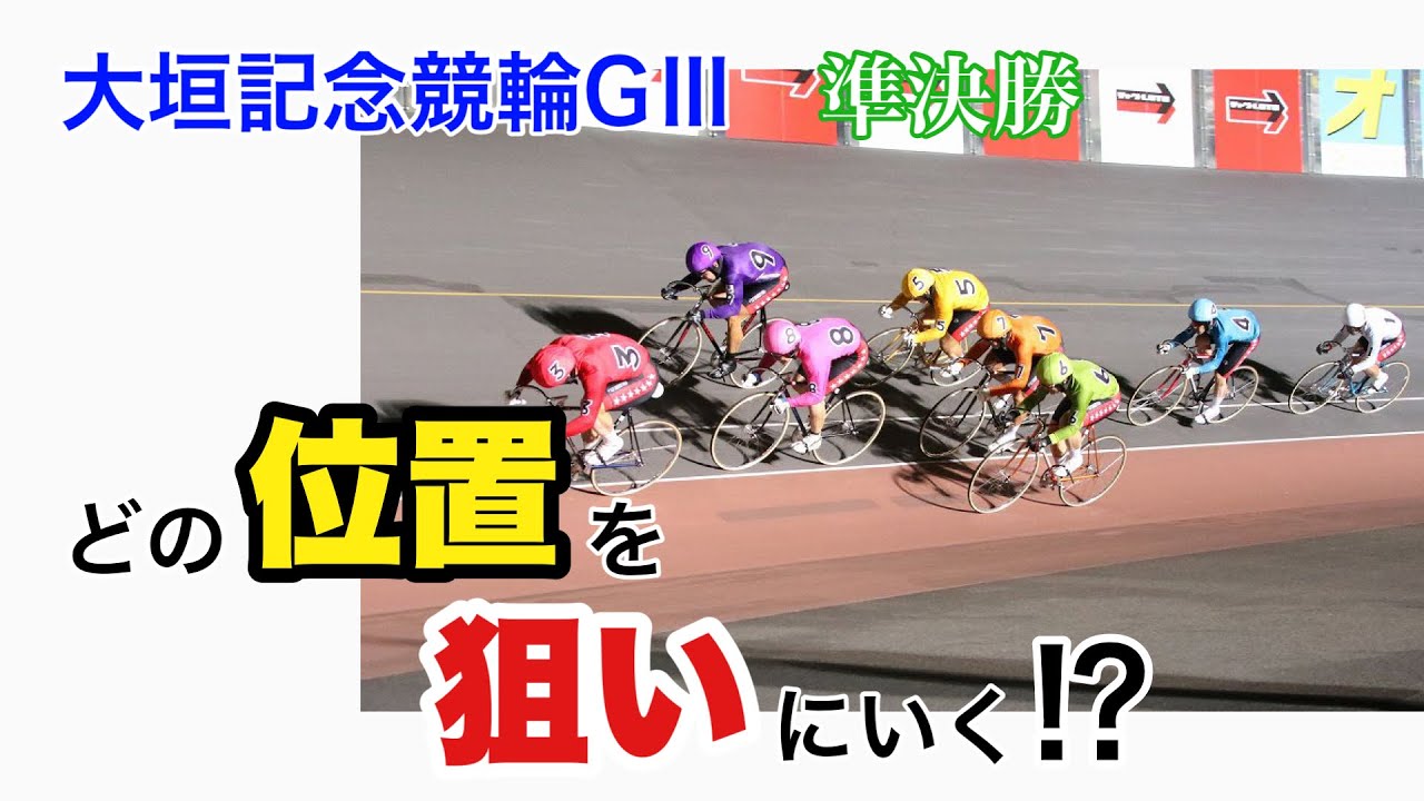 【競輪予想】大垣記念競輪GⅢ準決勝　どの位置を狙いにいく⁉︎