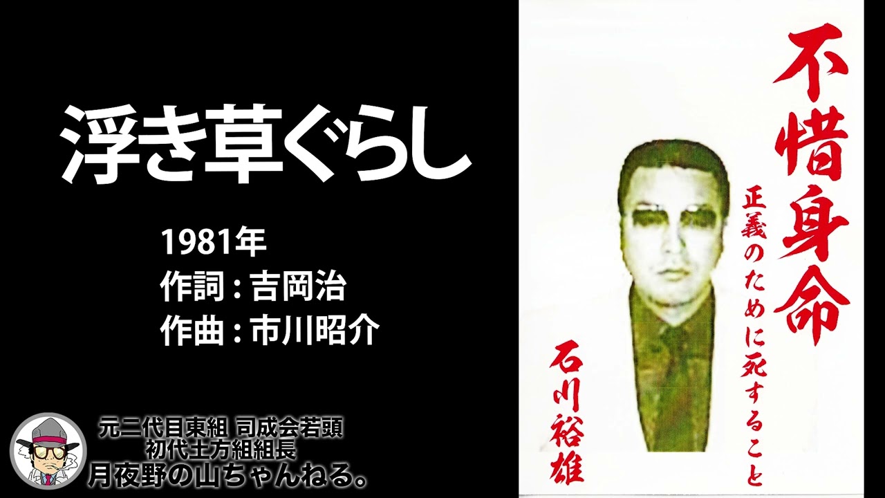 不惜身命 5/13 「浮草ぐらし」都はるみ（1969年）石川裕雄親分の肉声公開 : Day 12 元二代目東組 司成会若頭 初代土方組組長 - 元任侠・⽉夜野の⼭ちゃんねる。