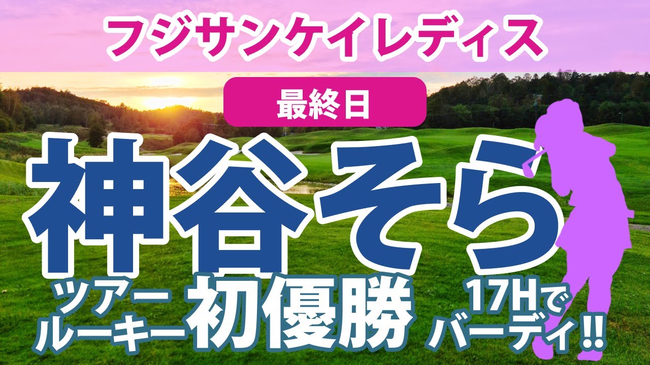 2023 フジサンケイレディス 最終日 神谷そら ツアールーキー初優勝!! 荒川怜郁 安田祐香 岩井千怜 ペソンウ 平岡瑠依 吉田優利 鈴木愛 山下美夢有 佐久間朱莉 尾関彩美悠 順位上昇!!