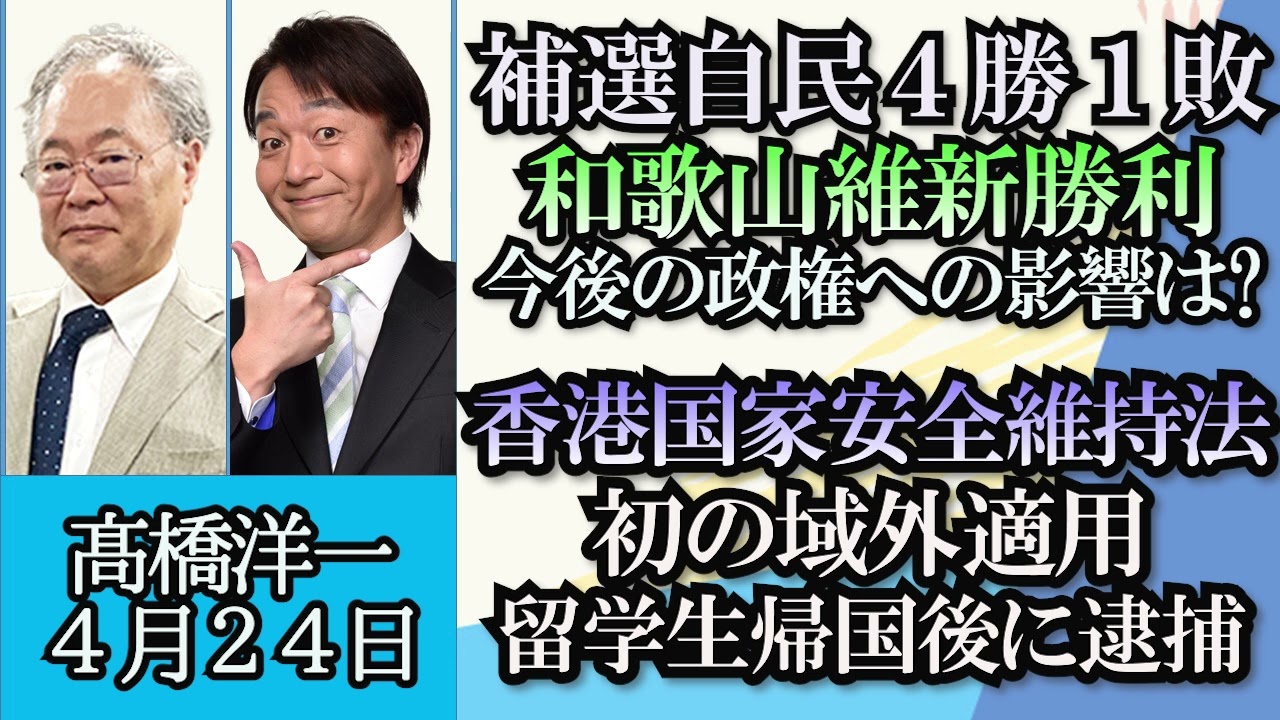 高橋洋一「衆参補欠選挙、自民党４勝１敗、維新が和歌山議席獲得」「日本留学の香港女子大生が帰国後逮捕。香港国家安全維持法初の域外適用」「外国人の技能実習見直し、中間報告書の修正案をまとまる」４月２４日
