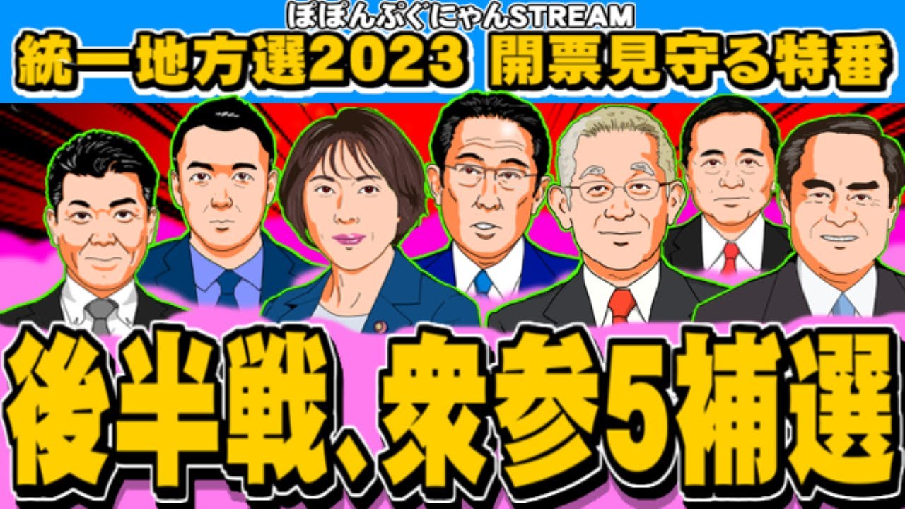 統一地方選・後半戦、衆参5補選の開票を見守る特番(ぽぽんぷぐにゃんSTREAM)- 2023.04.23