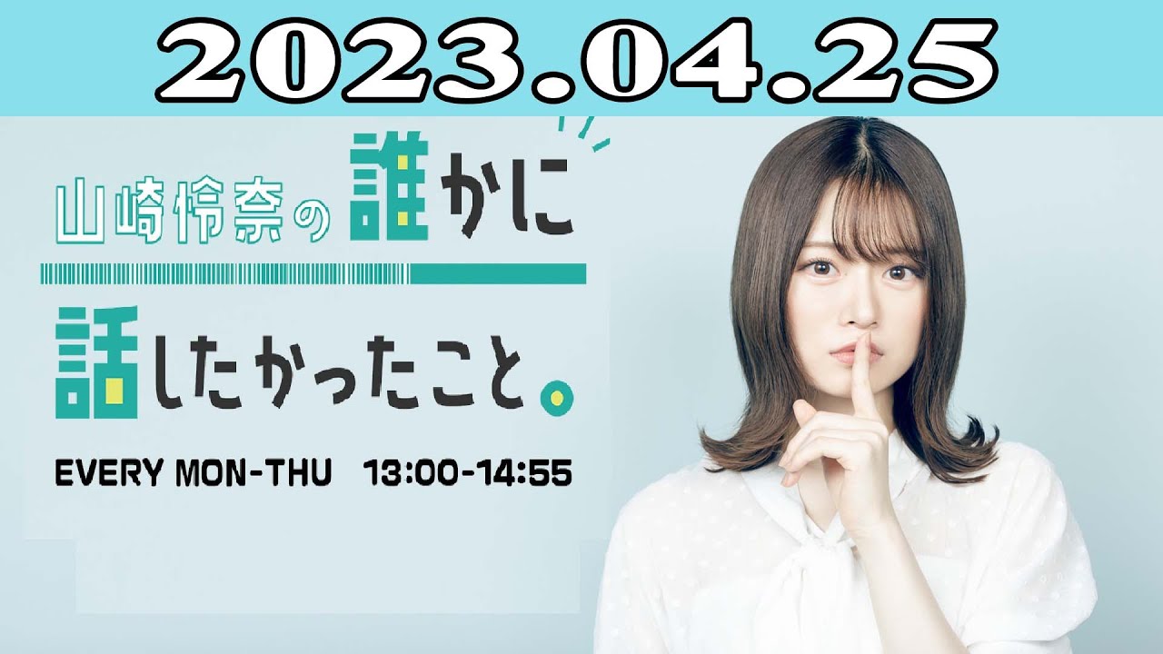 2023.04.25 山崎怜奈の誰かに話したかったこと。| 出演者 : 山崎怜奈