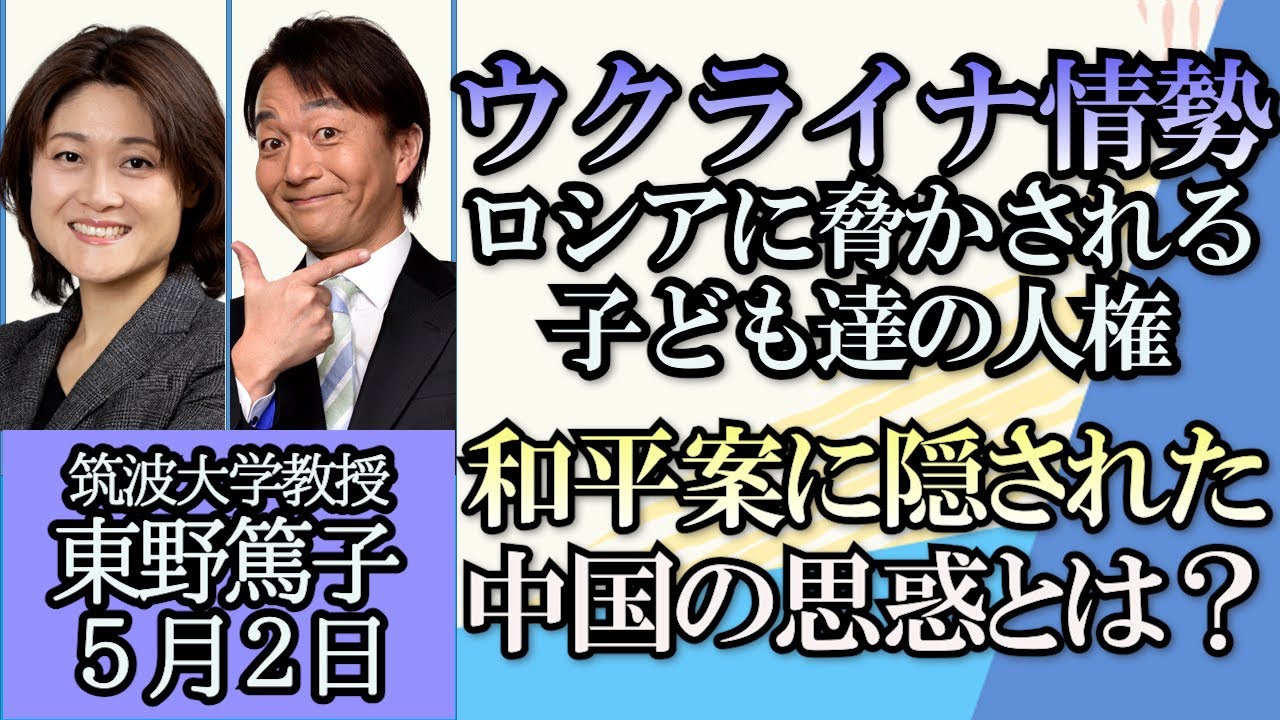 東野篤子「歴史からみるロシアとウクライナの関係」「ウクライナ侵攻から１年２ヶ月、ロシアと欧米の誤算とは？」「ウクライナ侵攻で脅かされる子ども達の人権」「中国の和平案に隠された思惑」５月２日