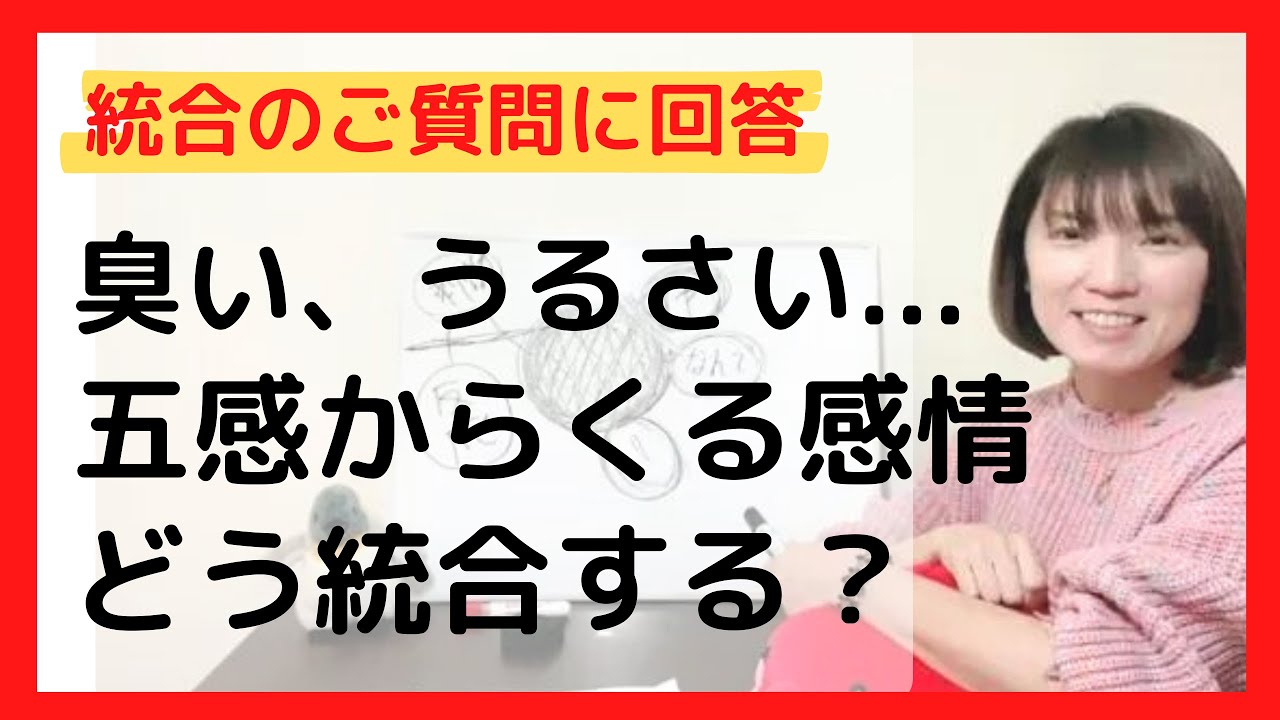 【統合ワーク】匂いが臭い、音がうるさいなどの五感からくる感情はどう統合していけばいいですか？