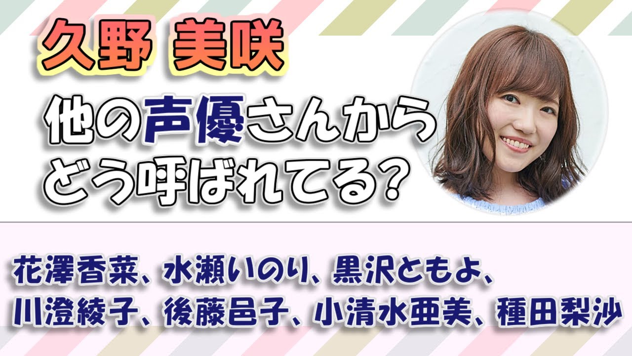 【久野美咲】他の声優さんから、どんな愛称（ニックネーム）で呼ばれてる? / 花澤香菜、水瀬いのり、黒沢ともよ、川澄綾子、後藤邑子、小清水亜美、種田梨沙