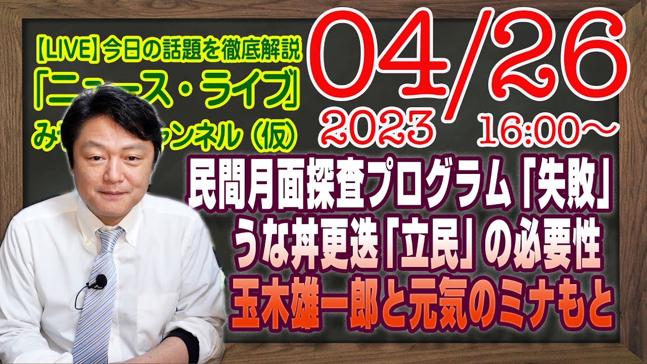 【LIVE】民間月面探査プログラム「失敗」の意味。うな丼更迭「立民」に見つけるゴミ掃除の必要性。玉木雄一郎と元気のミナもとの香川２区説｜最新情報「みやチャン・ニュース・ライブ」（令和５年４月２６日）