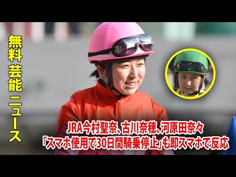 JRA今村聖奈、古川奈穂、河原田奈々「スマホ使用で30日間騎乗停止」も即スマホで反応