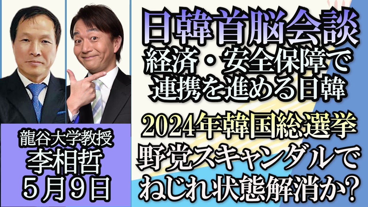 李相哲「日韓首脳会談、韓国側の受け止めをチェック」「２０２４年韓国総選挙、野党スキャンダルでねじれ状態解消か？」「北朝鮮、核開発とミサイル開発について」５月９日