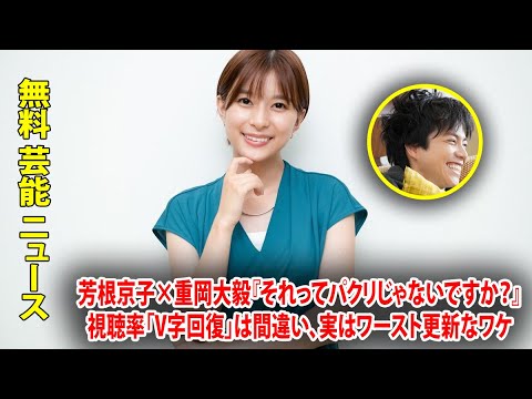 芳根京子×重岡大毅『それってパクリじゃないですか？』視聴率「V字回復」は間違い、実はワースト更新なワケ