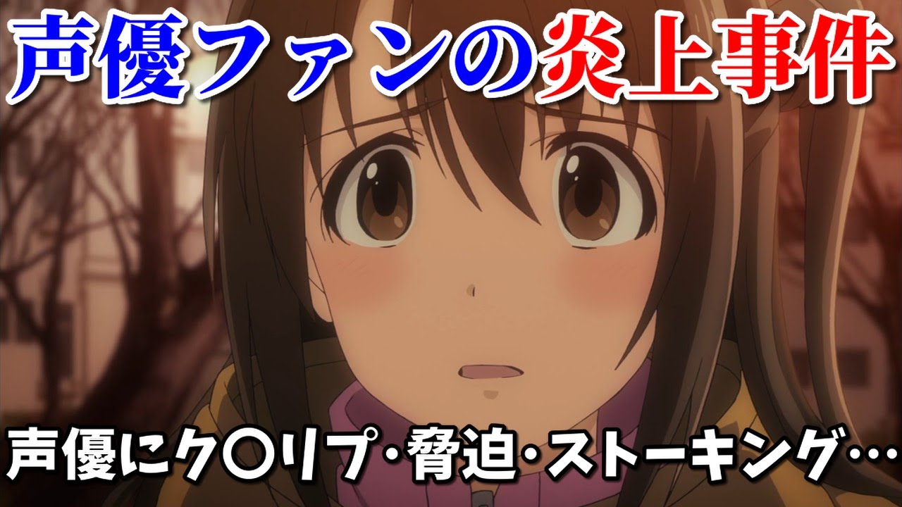 ヤバすぎる声優ファンの炎上事件13選。アニメ声優にク〇リプや脅迫やストーキング等の胸糞行為！