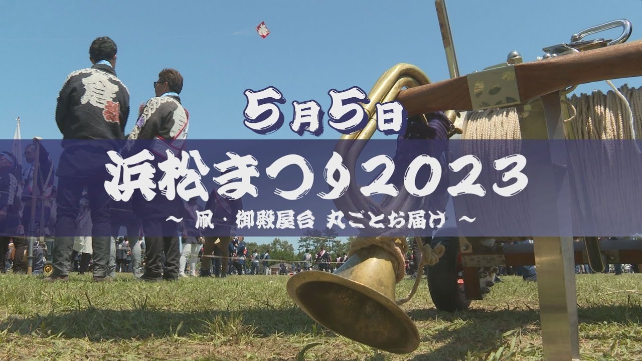 【浜松まつり2023】～凧・御殿屋台 丸ごとお届け～（2023年5月5日の模様）