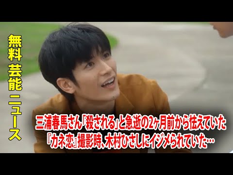 三浦春馬さん「殺される」と急逝の2ヶ月前から怯えていた『カネ恋』撮影時、木村ひさしにイジメられていた…