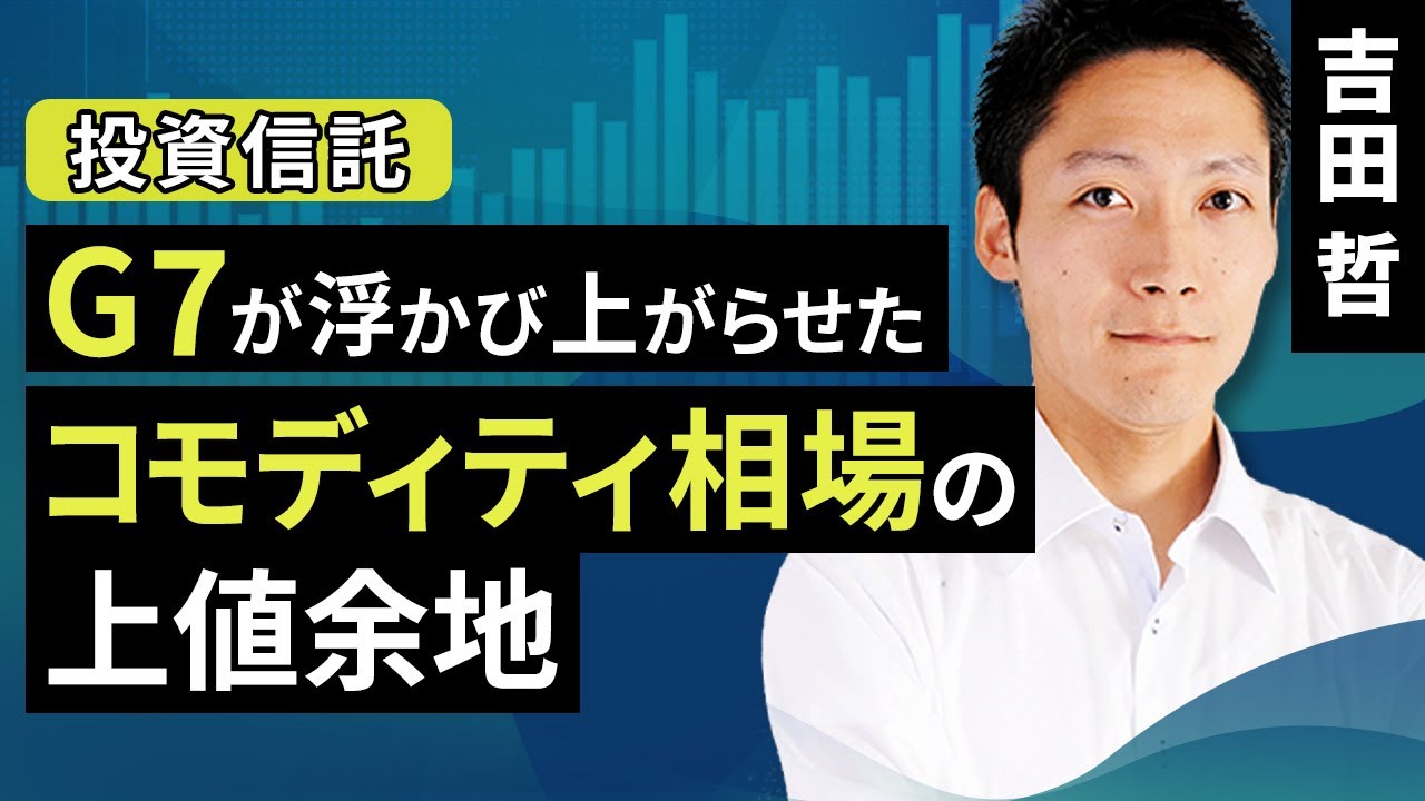 G7が浮かび上がらせたコモディティ相場の上値余地（吉田 哲）【楽天証券 トウシル】