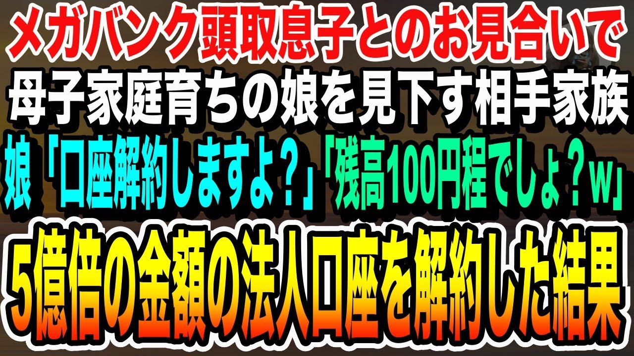 【感動する話】メガバンク頭取息子とのお見合いで母子家庭の娘を見下す相手家族「血が穢れちゃうw」娘「貯金解約しますよ？」相手家族「どうぞどうぞ」お望み通り100億口座を解約した結果いい泣ける朗読