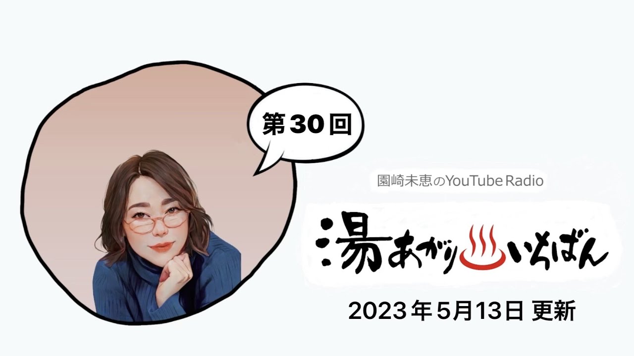 【第30回】園崎未恵のYouTube Radio “湯あがりいちばん” 【GW明け】2023/5/13更新