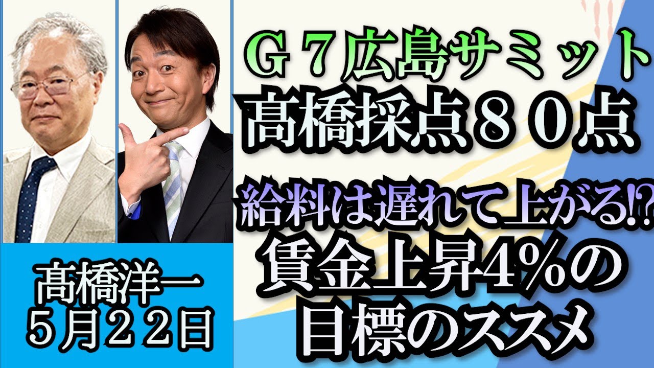 高橋洋一「G7サミット、原爆資料館訪問とゼレンスキー大統領訪日で高橋採点８０点！」「国民民主党の玉木代表と高橋洋一がトークショー、党の方針や課題は？」」「賃金目標４％のススメ」５月２２日