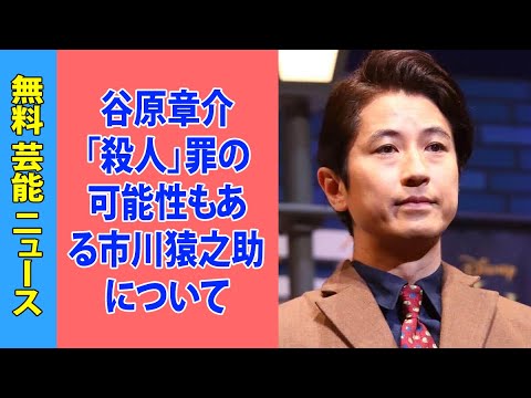 谷原章介「殺人」罪の可能性もある市川猿之助について「精神的なサポートを」