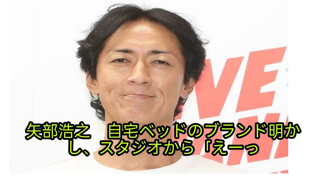 矢部浩之　自宅ベッドのブランド明かし、スタジオから「えーっ！」独身時代と「真逆」妻は元ＴＢＳ青木裕子