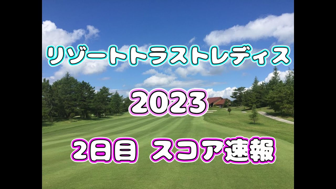 【スコア速報】リゾートトラスト レディス  2023  2日目  途中経過【女子ゴルフ】